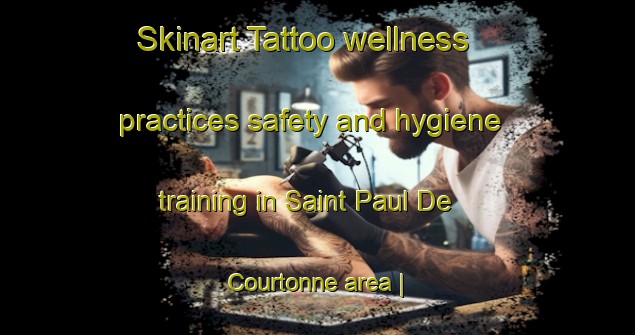 Skinart Tattoo wellness practices safety and hygiene training in Saint Paul De Courtonne area | TattooTraining | TattooClasses | SkinartTraining-France